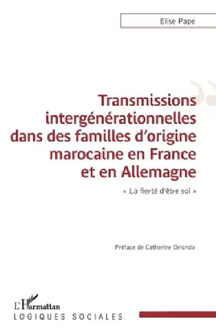Transmissions intergénérationnelles dans des familles d'origine marocaine en France et en Allemagne: "La fierté d'être soi" by Pape Elise