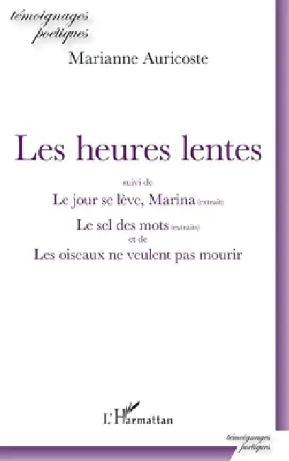 Les heures lentes: suivi de Le jour se lève, Marina (extrait) Le sel des mots (extraits) et de Les oiseaux de veulent pas mourir by Auricoste Marianne