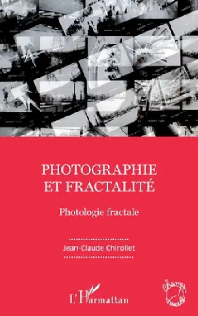 Photographie et fractalité: Photologie fractale by Jean-Claude Chirollet