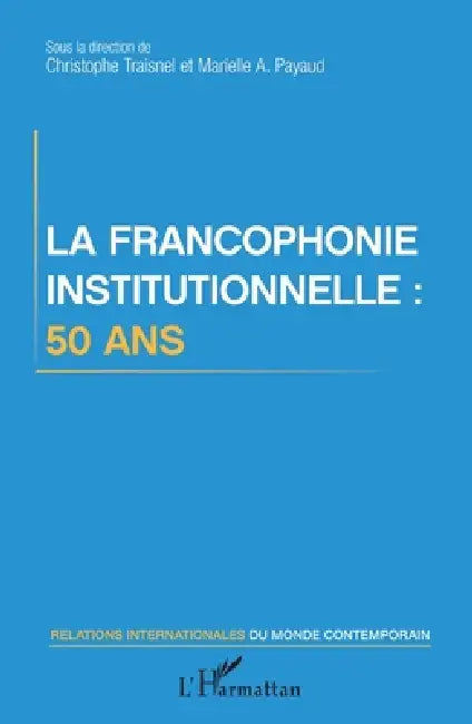 La francophonie institutionnelle: 50 ans by Christophe Traisnel, Payaud Marielle Audrey