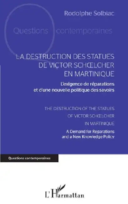 La destruction des statues de Victor Schoelcher en Martinique: L'exigence de réparations et d'une nouvelle politique des savoirs The Destruction of th by Rodolphe Solbiac