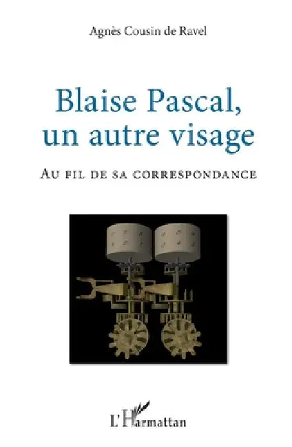 Blaise Pascal, un autre visage: Au fil de sa correspondance by Agnès Cousin de Ravel