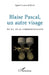Blaise Pascal, un autre visage: Au fil de sa correspondance by Agnès Cousin de Ravel