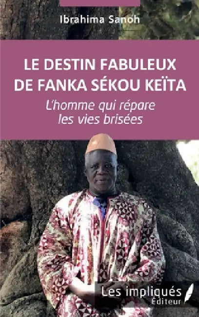 Le destin fabuleux de Fanka Sékou Keïta: L'homme qui répare les vies brisées by Sanoh Ibrahima