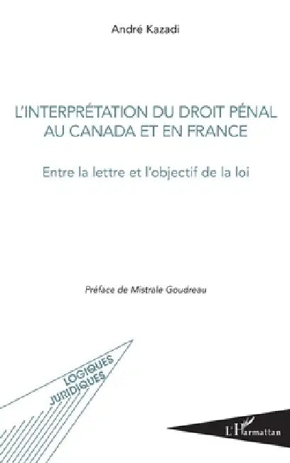 L'interprétation du droit pénal au Canada et en France: Entre la lettre et l'objectif de la loi by André Kazadi