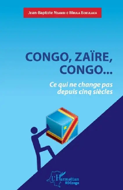 Congo, Zaïre, Congo...Ce qui ne change pas depuis cinq siècles by Nsambi E Mbula Bokulaka Jean Baptiste