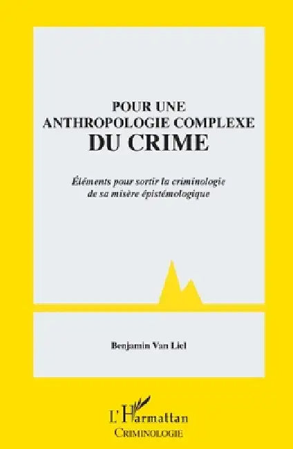Pour une anthropologie complexe du crime: Eléments pour sortir la criminologie de sa misère épistémologique by Benjamin Van Liel