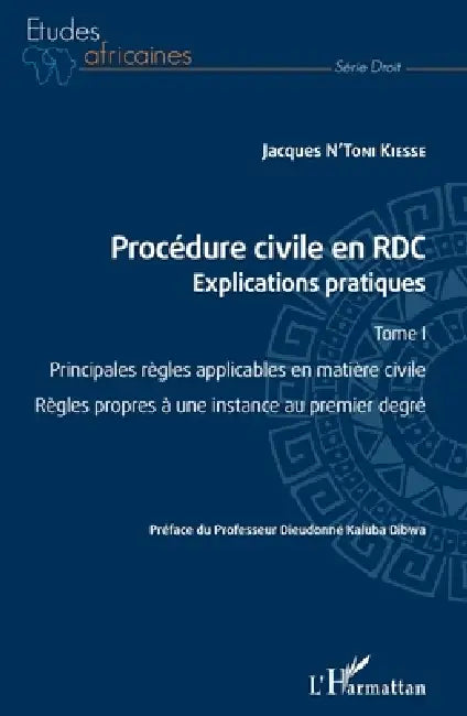 Procédure civile en RDC. Explications pratiques: Principales règles applicables en matière civile Règles propres à une instance au premier degré by N'Toni Kiesse Jacques