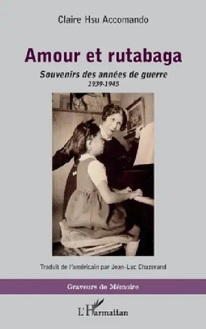 Amour et rutabaga: Souvenirs des années de guerre 1939-1945 by Hsu Accomando Claire