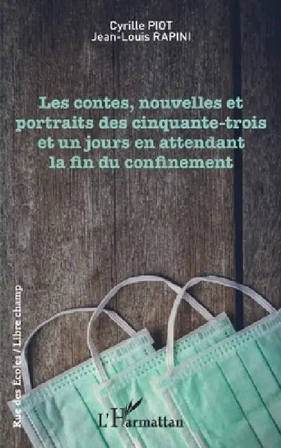 Les contes, nouvelles et portraits des cinquante-trois et un jours en attendant la fin du confinement by Cyrille Piot, Rapini Jean-Louis