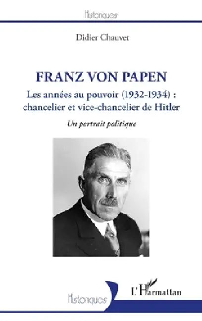 Franz von Papen: Les années au pouvoir (1932-1934): chancelier et vice-chancelier de Hitler Un portrait politique by Didier Chauvet