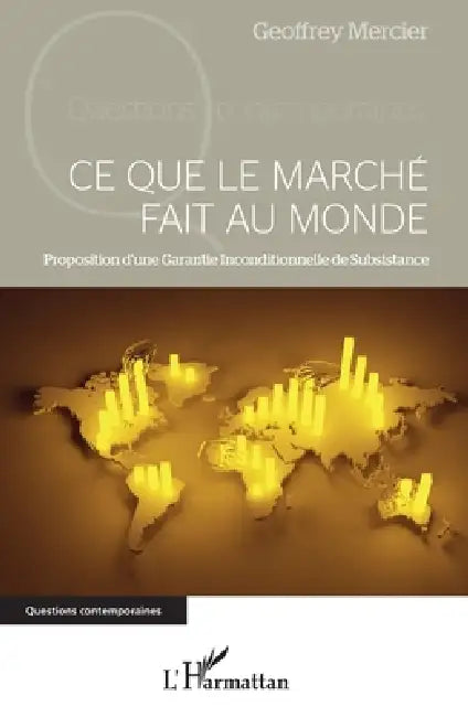 Ce que le marché fait au monde: Proposition d'une Garantie Inconditionnelle de Subsistance by Mercier Geoffrey
