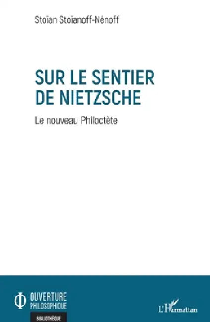 Sur Le Sentier de Nietzsche: Le nouveau Philoctète by Stoïan Stoianoff Nenoff