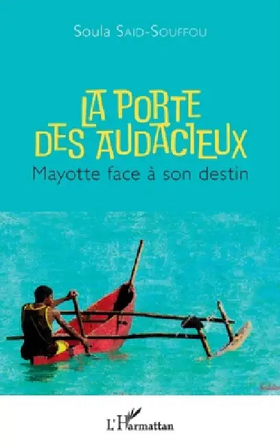 La porte des audacieux: Mayotte face à son destin by Soula Said-Souffou