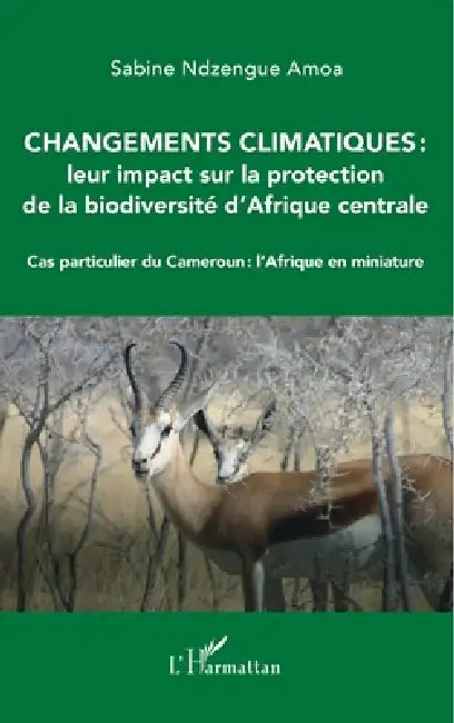 Changements climatiques: leur impact sur la protection de la biodiversité d'Afrique centrale: Cas particulier du Cameroun: l'Afrique en miniature by Sabine Ndzengue Amoa