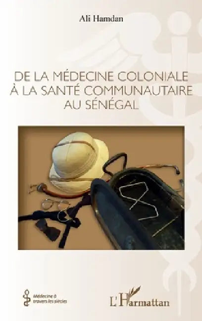 De la médecine coloniale à la santé communautaire au Sénégal by Hamdan Ali