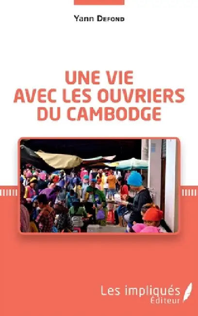 Une vie avec les ouvriers du Cambodge by Defond Yann