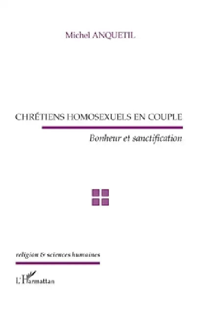 Chrétiens homosexuels en couple: Bonheur et sanctification by Anquetil Michel