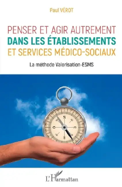 Penser et agir autrement dans les établissements et services médico-sociaux: La méthode Valorisation-ESMS by Verot Paul