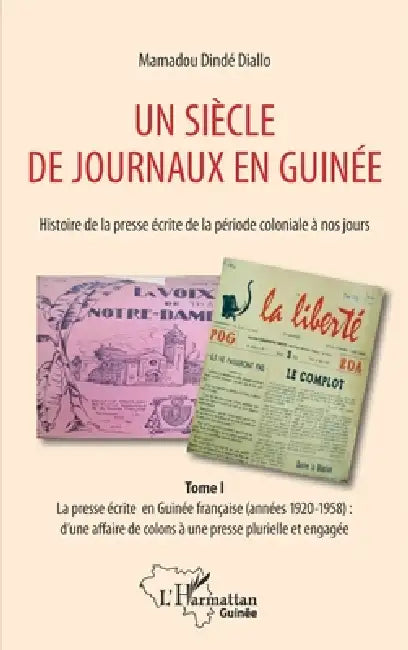 Un siècle de journaux en Guinée. Histoire de la presse écrite de la période coloniale à nos jours Tome 1: La presse écrite en Guinée française (années by Mamadou Dindé Diallo