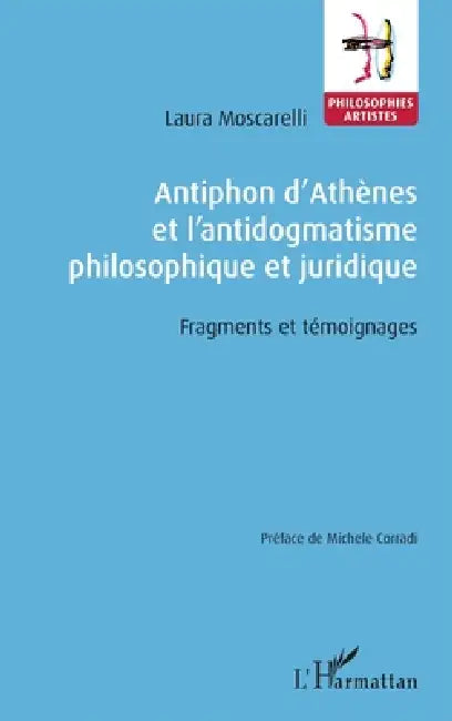 Antiphon d'Athènes et l'antidogmatisme philosophique et juridique: Fragments et témoignages by Moscarelli Laura
