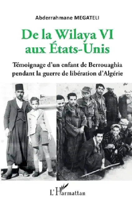 De la Wilaya VI aux Etats-Unis: Témoignage d'un enfant de Berrouaghia pendant la guerre de libération d'Algérie by Megateli Abderrahmane Repr Par Megate