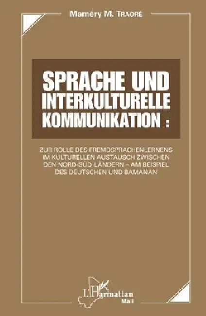 Sprache und interkulturelle Kommunikation: Zur Rolle des Fremdsprachenlernens im kulturellen Austauch zwischen den Nord-Süd-Ländern - Am Beispiel des by Mamery M. Traore