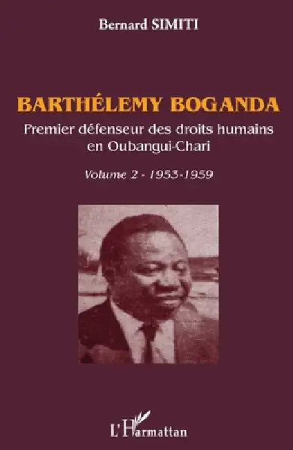 Barthélémy Boganda. Premier défenseur des droits humains en Oubangui-Chari. Volume 2: 1953-1959 by Simiti Bernard