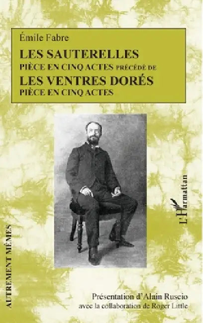 Les Sauterelles: Pièce en cinq actes précédé de Les ventres dorés by Alain Ruscio, Roger Little, Emile Fabre