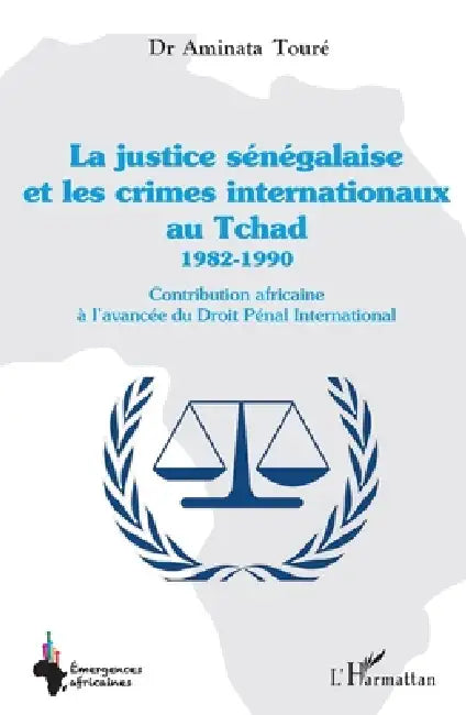 La justice sénégalaise et les crimes internationaux au Tchad 1982-1990: Contribution africaine à l'avancée du Droit Pénal International by Toure Aminata