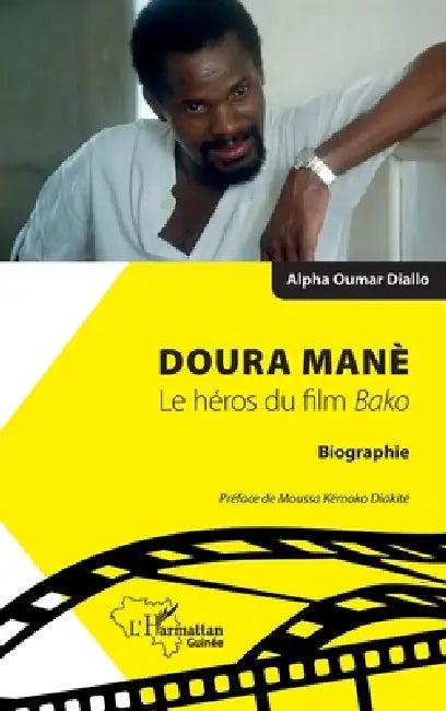 Doura Manè. Le héros du film Bako: Biographie by Alfa Oumar Diallo