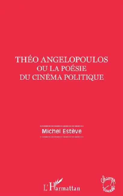 Théo Angelopoulos ou la poésie du cinéma politique by Esteve Michel