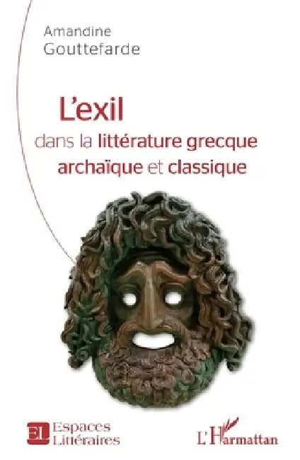 L'exil dans la littérature grecque archaïque et classique by Gouttefarde Amandine