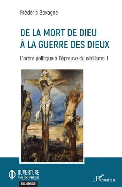 De la mort de Dieu à la guerre des dieux: L'ordre politique à l'épreuve du nihilisme, I by Bovagne Frederic