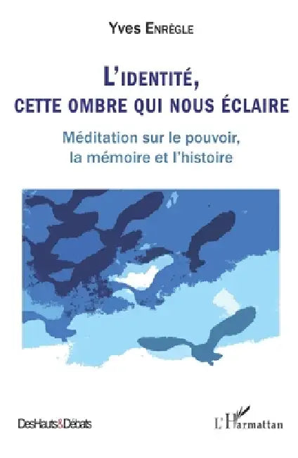 L'identité, cette ombre qui nous éclaire: Méditation sur le pouvoir, la mémoire et l'histoire by Yves Enrègle