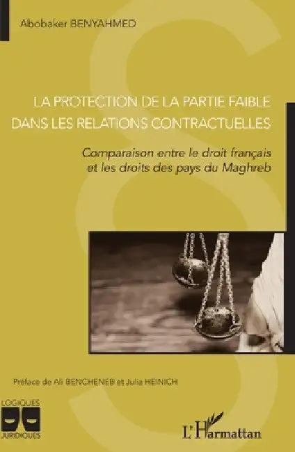 La protection de la partie faible dans les relations contractuelles: Comparaison entre le droit français et les droits des pays du Maghreb by Benyahmed Abobaker