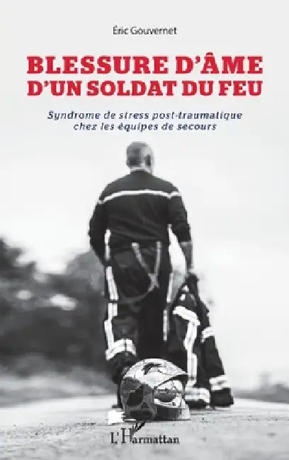 Blessure d'âme d'un soldat du feu: Syndrome de stress post-traumatique chez les équipes de secours by Eric Gouvernet