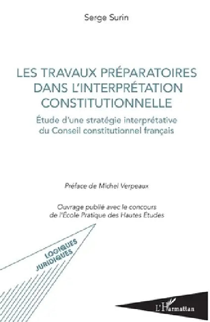 Les travaux préparatoires dans l'interprétation constitutionnelle: Etude d'une stratégie interprétative du Conseil constitutionnel français by Serge Surin