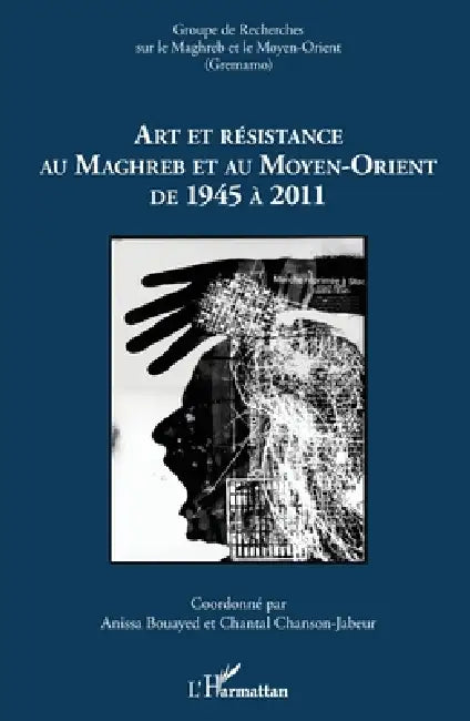 Art et résistance au Maghreb et au Moyen-Orient de 1945 à 2011 by Chantal Chanson Jabeur