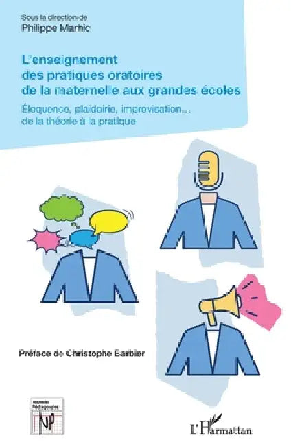 L'enseignement des pratiques oratoires de la maternelle aux grandes écoles: Éloquence, plaidoirie, improvisation... de la théorie à la pratique by Philippe Marhic