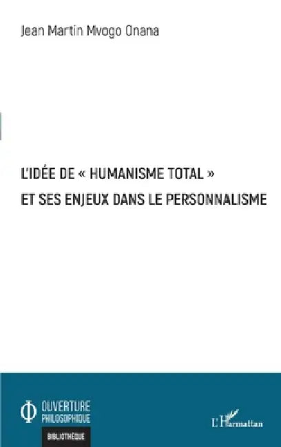 L'idée de "humanisme total" et ses enjeux dans le personnalisme by Mvogo Onana Jean Martin