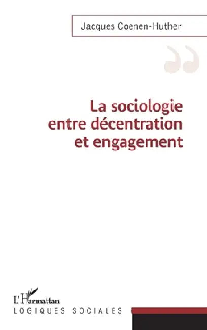 Sociologie entre décentration et engagement by Coenen-Huther Jacques