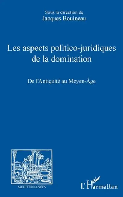 Les aspects politico-juridiques de la domination: De l'Antiquité au Moyen-Âge by Jacques Bouineau