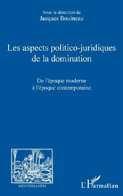 Les aspects politico-juridiques de la domination: De l'époque moderne à l'époque contemporaine by Jacques Bouineau