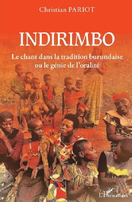 Indirimbo. Le chant dans la tradition burundaise ou le génie de l'oralité by Christian Pariot