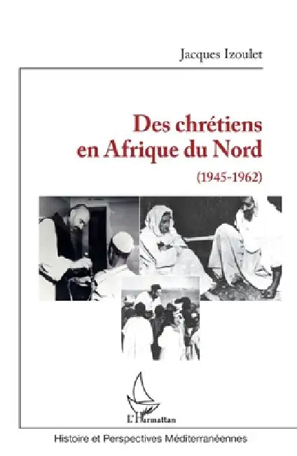 Des chrétiens en Afrique du Nord: (1945-1962) by Izoulet Jacques