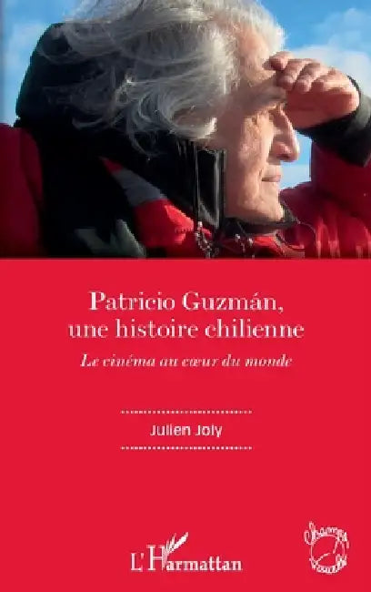 Patricio Guzmán, une histoire chilienne: Le cinéma au coeur du monde by Joly Julien