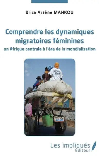 Comprendre les dynamiques migratoires féminines en Afrique centrale à l'ère de la mondialisation by Mankou Brice Arsene