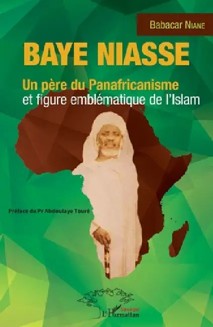 Baye Niasse. Un père du Panafricanisme et figure emblématique de l'islam by Babacar Niane