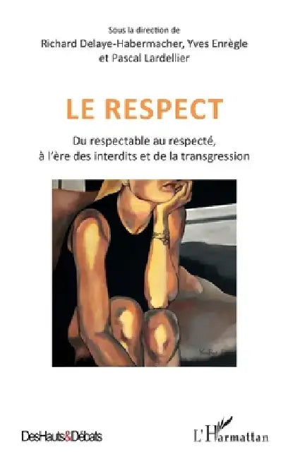 Le respect: Du respectable au respecté, à l'ère des interdits et de la transgression by Pascal Lardellier, Richard Delaye-Habermacher, Yves Enrègle
